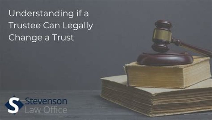 Can the trustee change the trust?