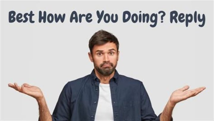 What do you reply to how you doing?